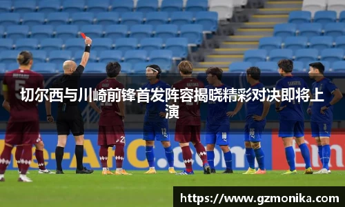 切尔西与川崎前锋首发阵容揭晓精彩对决即将上演